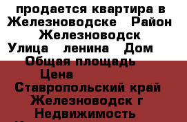 продается квартира в Железноводске › Район ­ Железноводск › Улица ­ ленина › Дом ­ 46 › Общая площадь ­ 17 › Цена ­ 1 200 000 - Ставропольский край, Железноводск г. Недвижимость » Квартиры продажа   . Ставропольский край,Железноводск г.